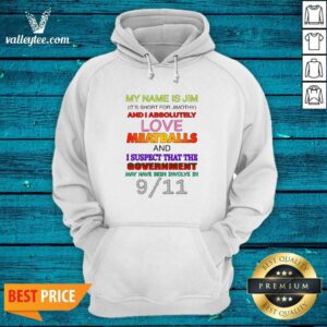 Great My Name Is Jim Its Short For Jimothy And I Absolutely Love Meatballs Shirt