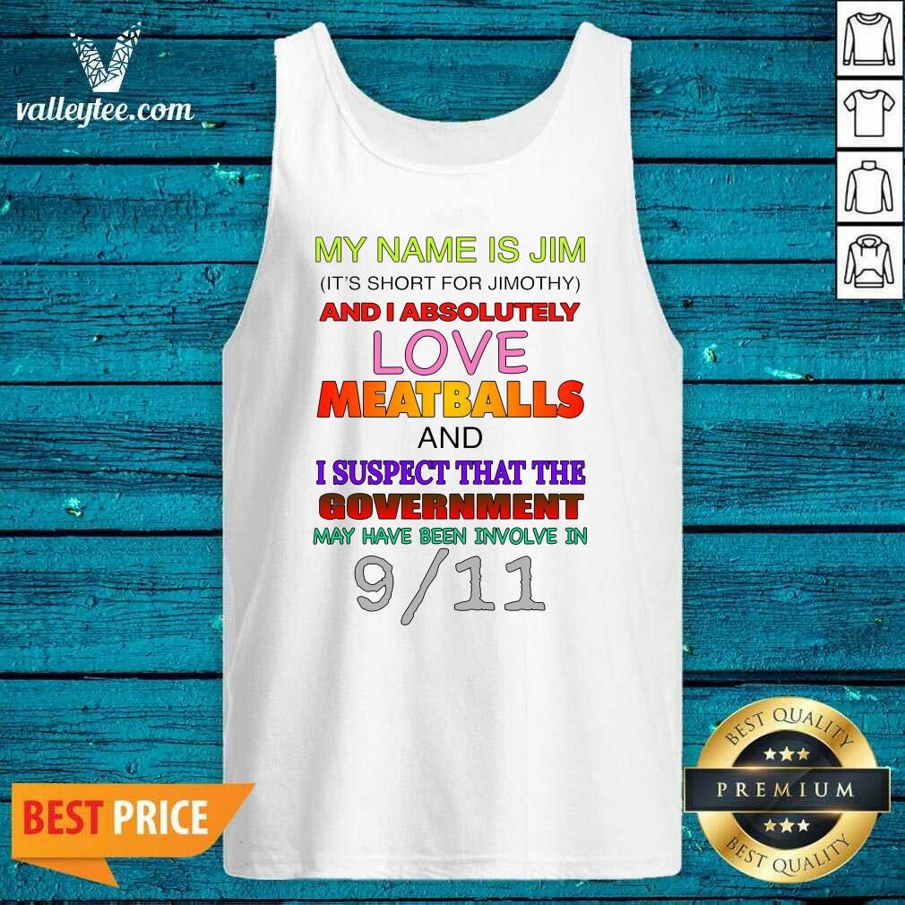 Great My Name Is Jim Its Short For Jimothy And I Absolutely Love Meatballs Shirt - Image 3