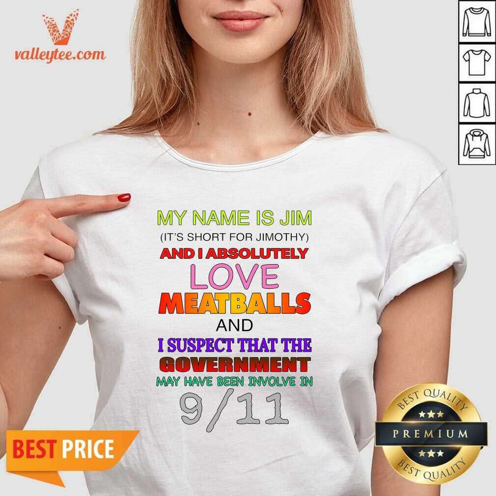 Great My Name Is Jim Its Short For Jimothy And I Absolutely Love Meatballs Shirt - Image 2