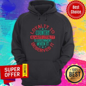 Loyalty To Country Always Loyalty To Government When It Deserves It Shirt