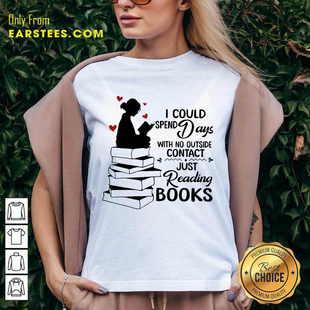 Perfect I Could Spend Days With No Outside Contact Just Reading Books Shirt - Image 5