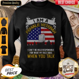Alternative view of I Am A Female Veteran I Can Be Hello Responsible For What My Face Does When You Talk Shirt