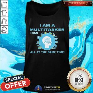 Alternative view of I Am A Multitasker I Can Listen Ignore And Foget All At The Same Time Shirt