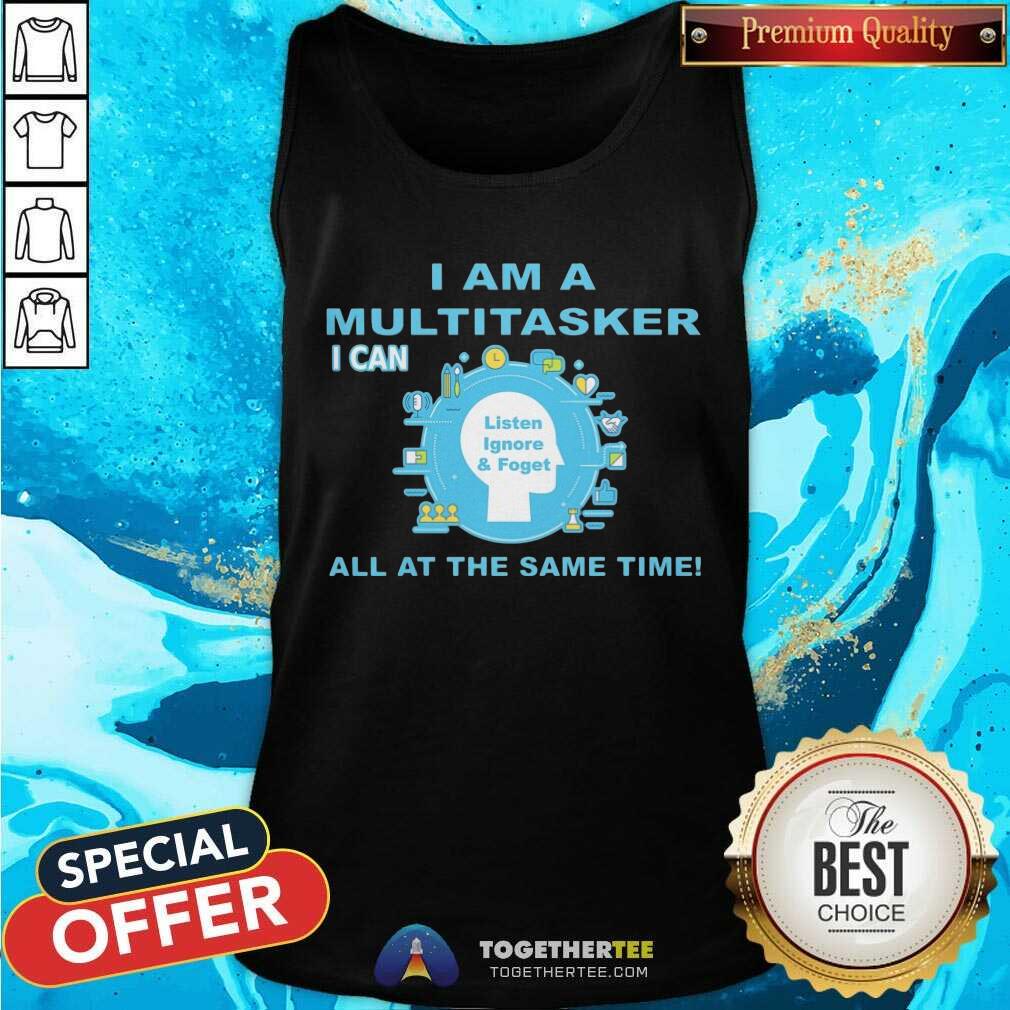 I Am A Multitasker I Can Listen Ignore And Foget All At The Same Time Shirt - Image 2