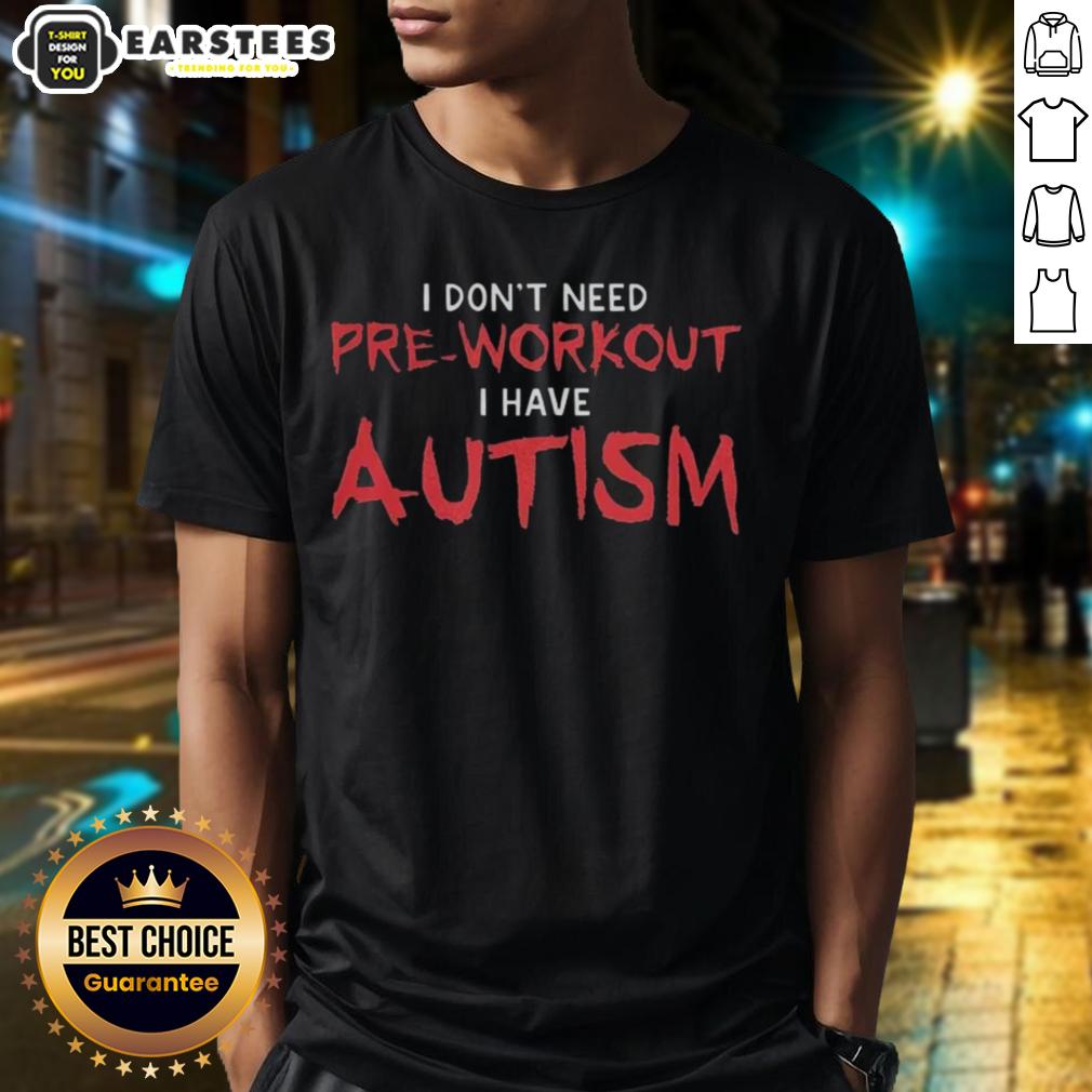 Awesome I Don't Need Pre-Workout I Have Autism T-Shirt