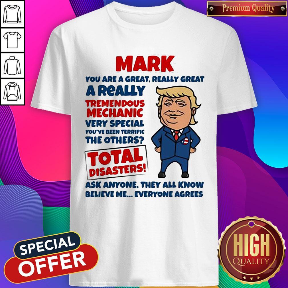Official Mark You Are Great Really Great A Really Tremendous Mechanic Very Special Total Disasters Trump Shirt