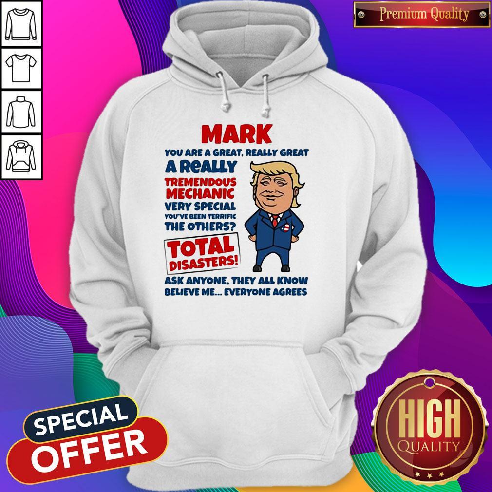 Official Mark You Are Great Really Great A Really Tremendous Mechanic Very Special Total Disasters Trump Shirt - Image 5