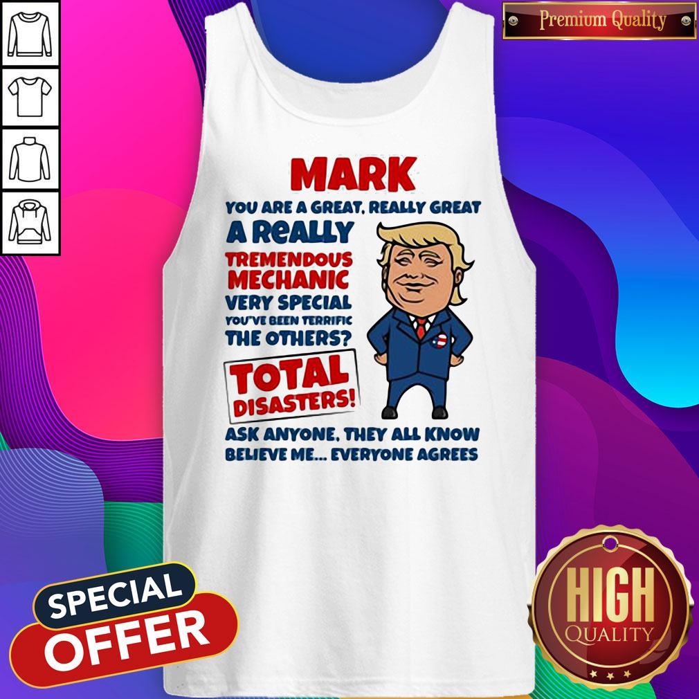 Official Mark You Are Great Really Great A Really Tremendous Mechanic Very Special Total Disasters Trump Shirt - Image 3