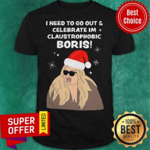 Top I Need To Go Out Celebrate I’m Claustrophobic Boris Christmas Shirt