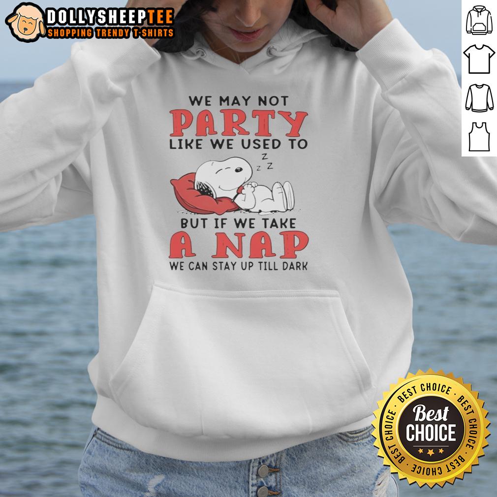 Cute Snoopy We May Not Party Like We Used To But If We Take A Nap We Can Stay Up Till Dark T-Shirt - Image 5