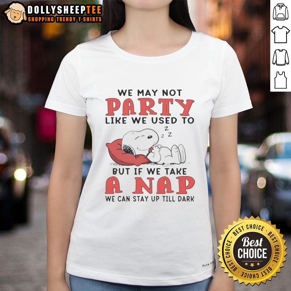 Cute Snoopy We May Not Party Like We Used To But If We Take A Nap We Can Stay Up Till Dark T-Shirt - Image 4