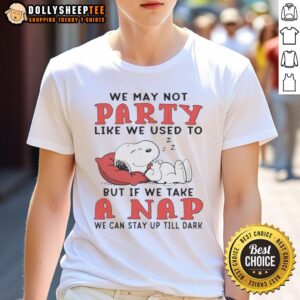 Cute Snoopy We May Not Party Like We Used To But If We Take A Nap We Can Stay Up Till Dark T-Shirt
