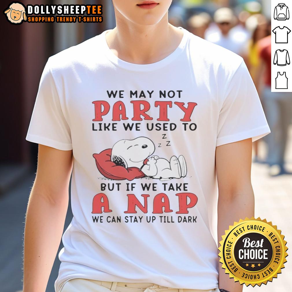 Cute Snoopy We May Not Party Like We Used To But If We Take A Nap We Can Stay Up Till Dark T-Shirt