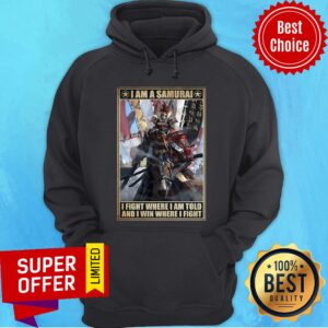 Alternative view of Good I Am A Samurai I Fight Where I Am Told And I Win Where I Fight Shirt