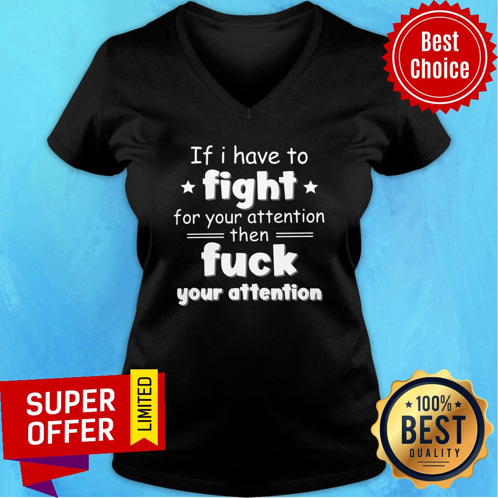 Good If I Have To Fight For Your Attention Then Fuck Your Attention Shirt - Image 3