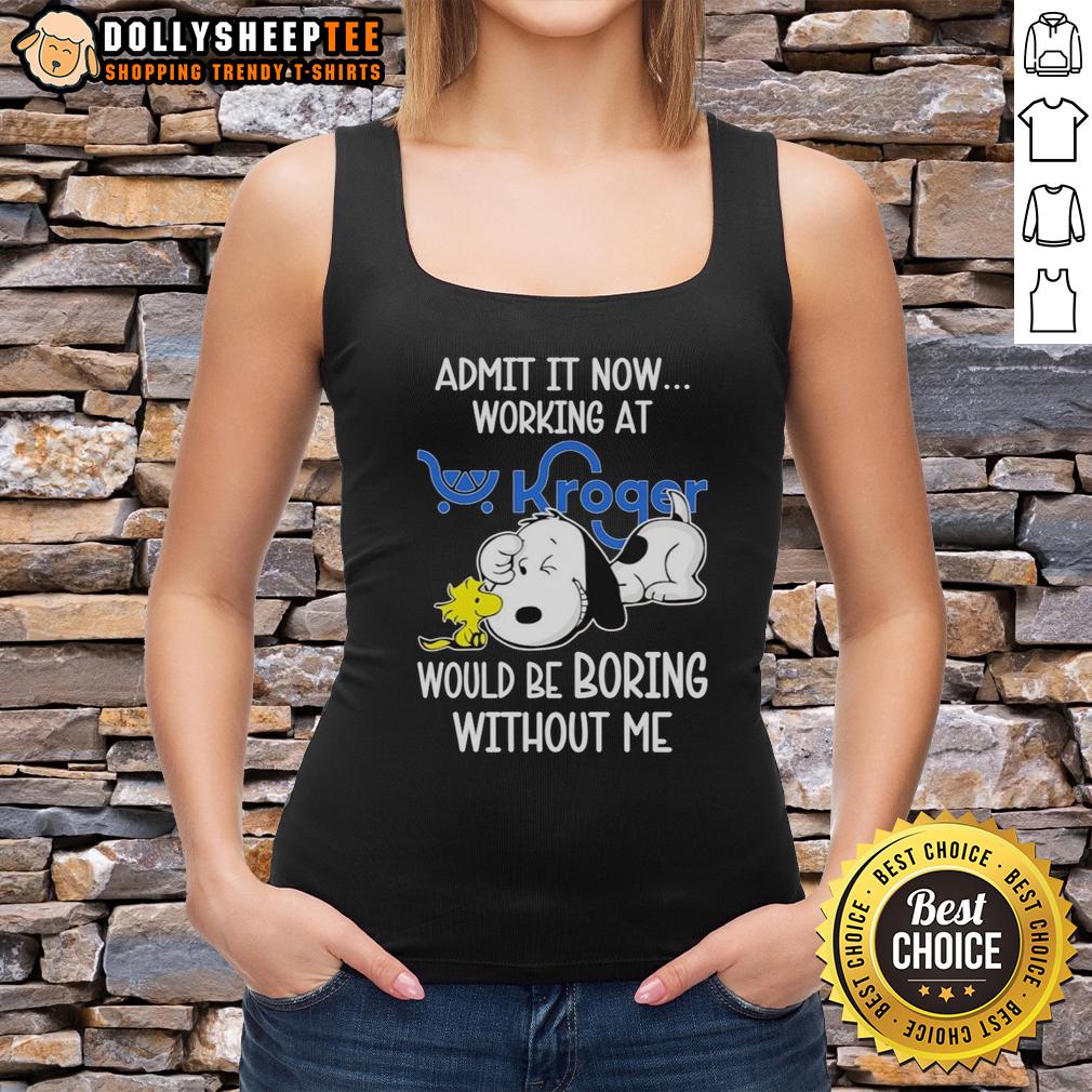 Funny Snoopy And Woodstock X Kroger Admit It Life Would Be Boring Without Me T-Shirt - Image 4