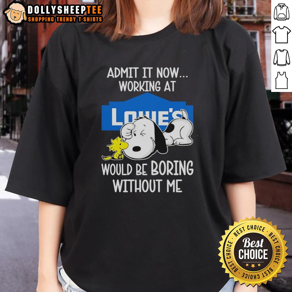 Funny Snoopy And Woodstock X Lowe’s Admit It Life Would Be Boring Without Me T-Shirt - Image 3
