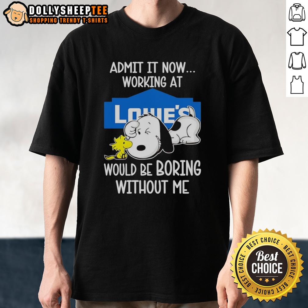 Funny Snoopy And Woodstock X Lowe’s Admit It Life Would Be Boring Without Me T-Shirt