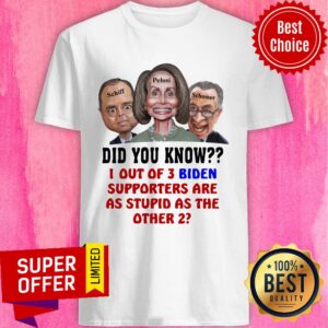 Schiff Pelosi Schumer Did You Know 1 Out Of 3 Biden Shirt