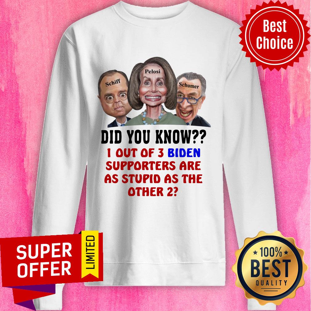 Schiff Pelosi Schumer Did You Know 1 Out Of 3 Biden Shirt - Image 5