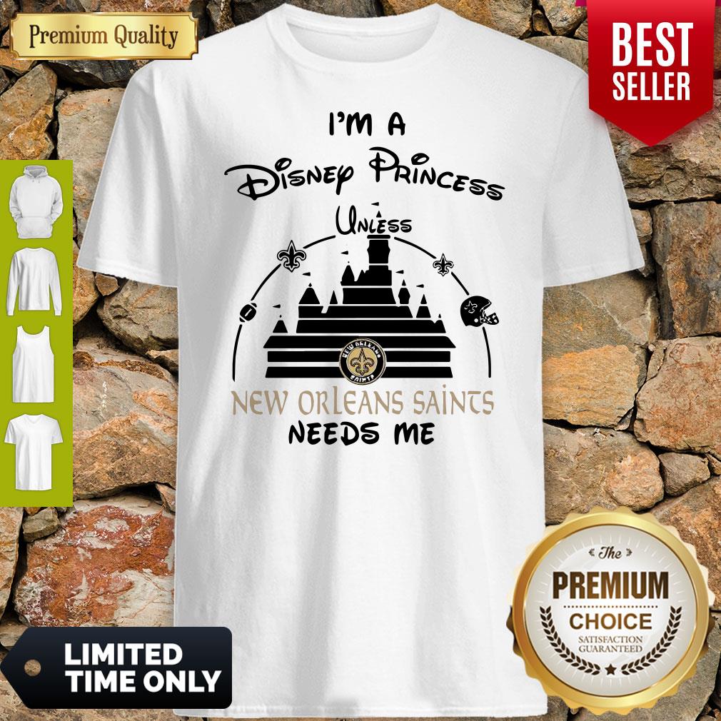 I’m A Disney Princess Unless New Orleans Saints Needs Me Shirt