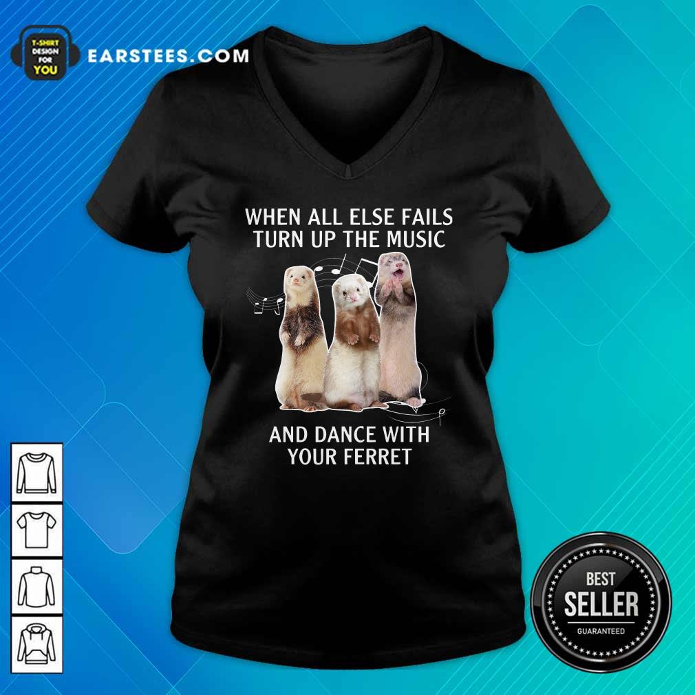 Awesome When All Else Fails Turn Up The Music And Dance With Your Ferret Shirt - Image 3