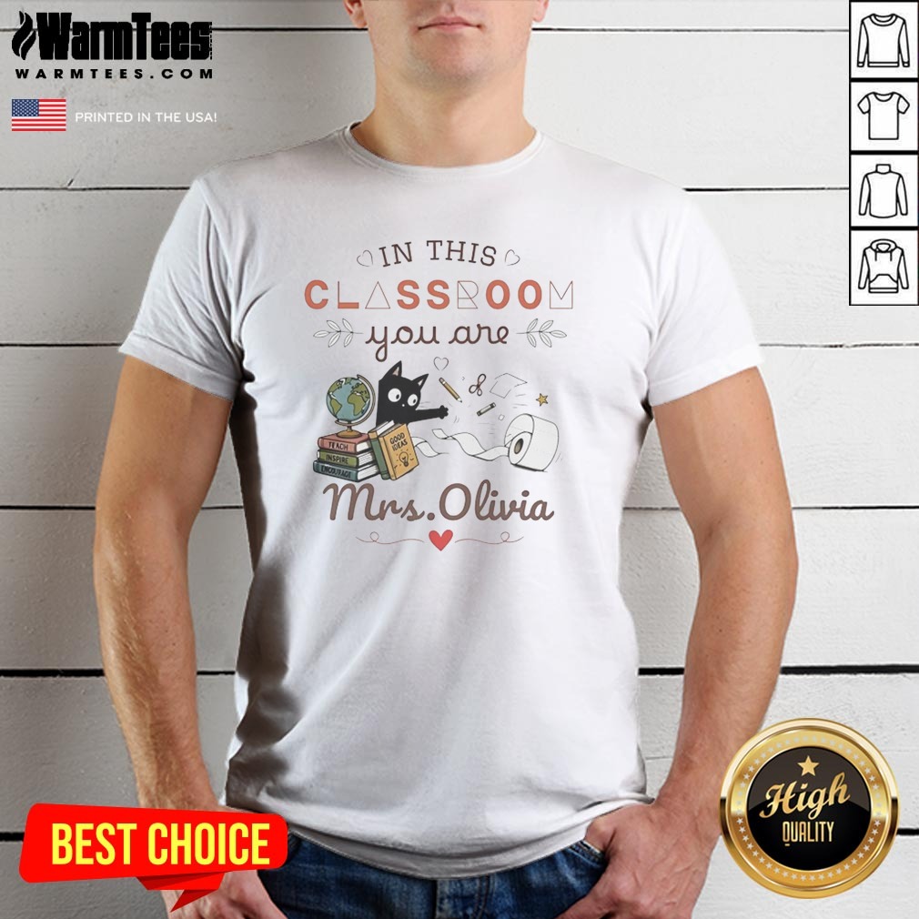 Good Oin This Classroom You Are Mrs Olivia Shirt