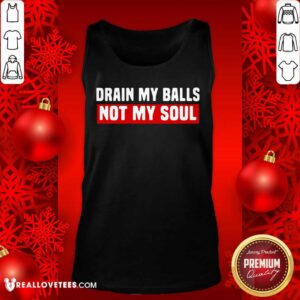 Alternative view of Good Quality Drain My Balls Not My Soul Shirt