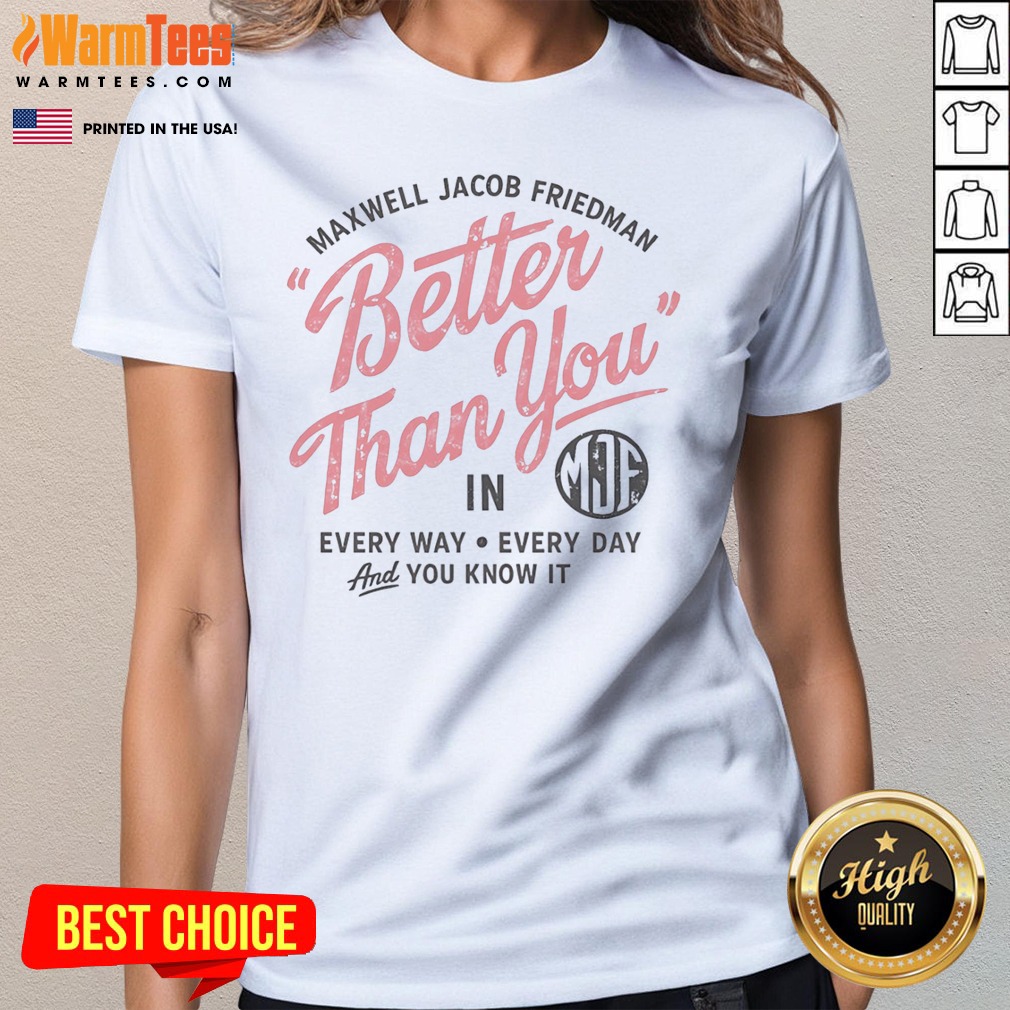 Hot Maxwell Jacob Friedman Better Than You In Every Way Every Day And You Know It Shirt - Image 2