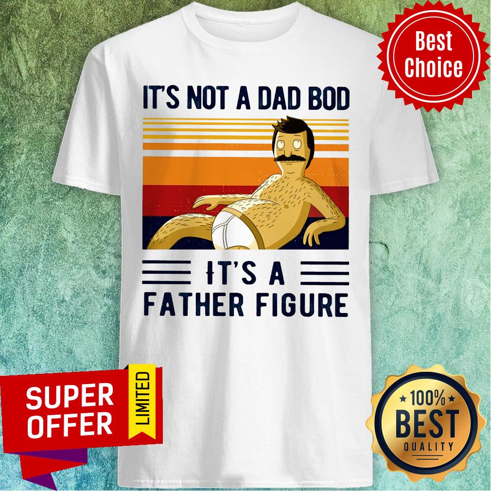 It's Not A Dad Bod It's A Father Figure Shirt
