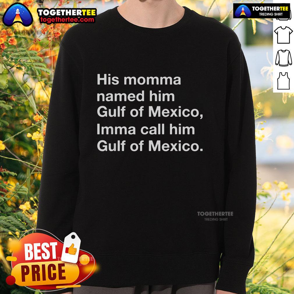 Top His Momma Named Him Gulf Of Mexico Imma Call Him Gulf Of Mexico T-Shirt - Image 5