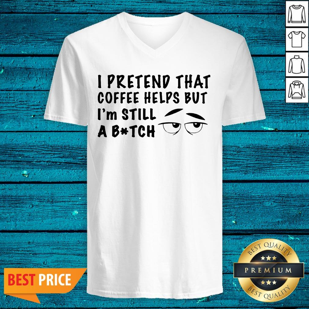 Lovely I Pretend That Coffee Helps But Im Still A Bitch Shirt - Image 5