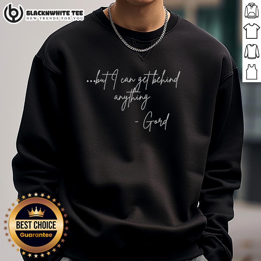 Nice But I Can Get Behind Anything Gord T-Shirt - Image 5