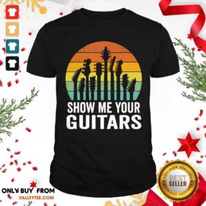 Luxury Show Me Your Guitars Vintage Retro Shirt