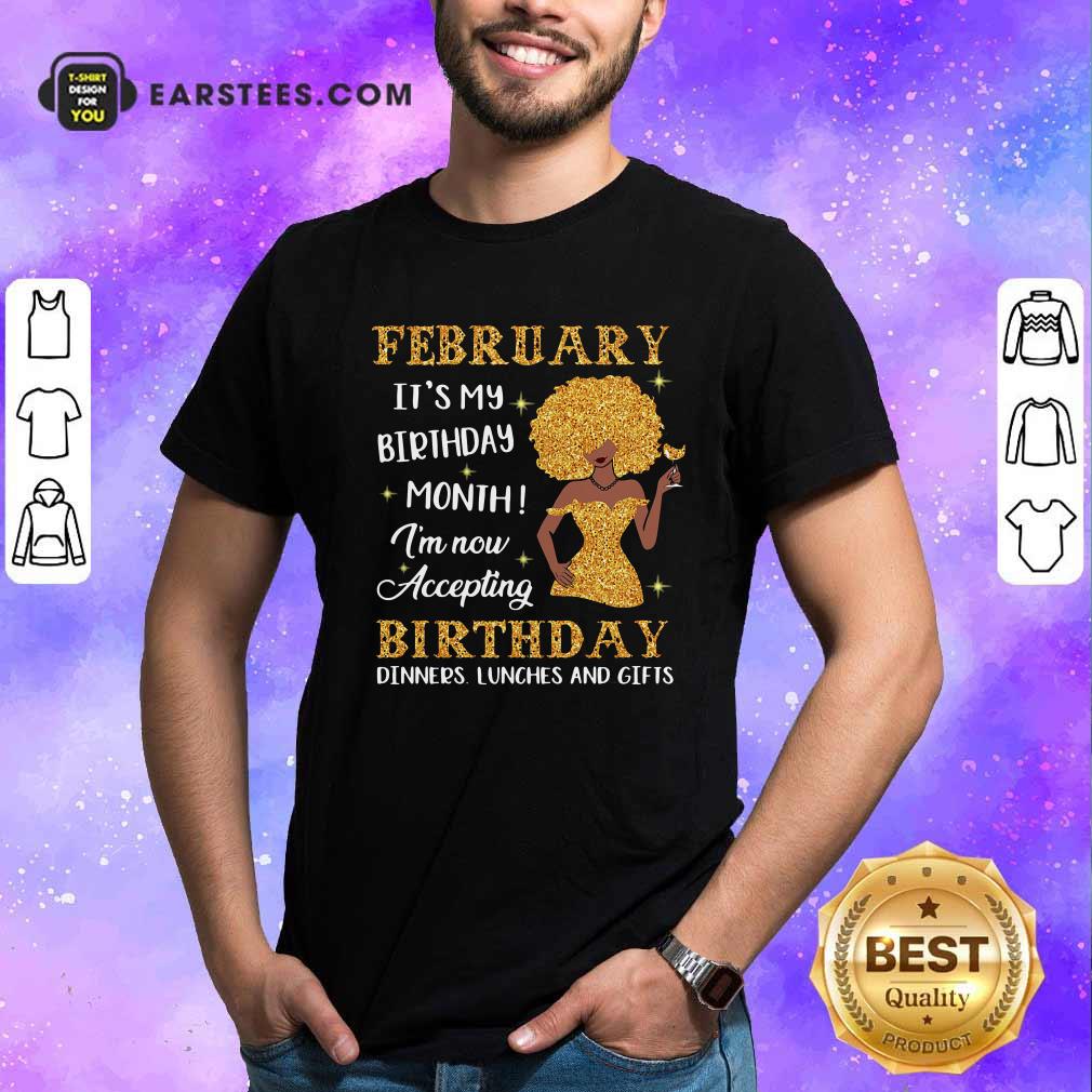 Official February Its My Birthday Month Im Now Accepting Birthday Dinners Lunches And Gifts Shirt