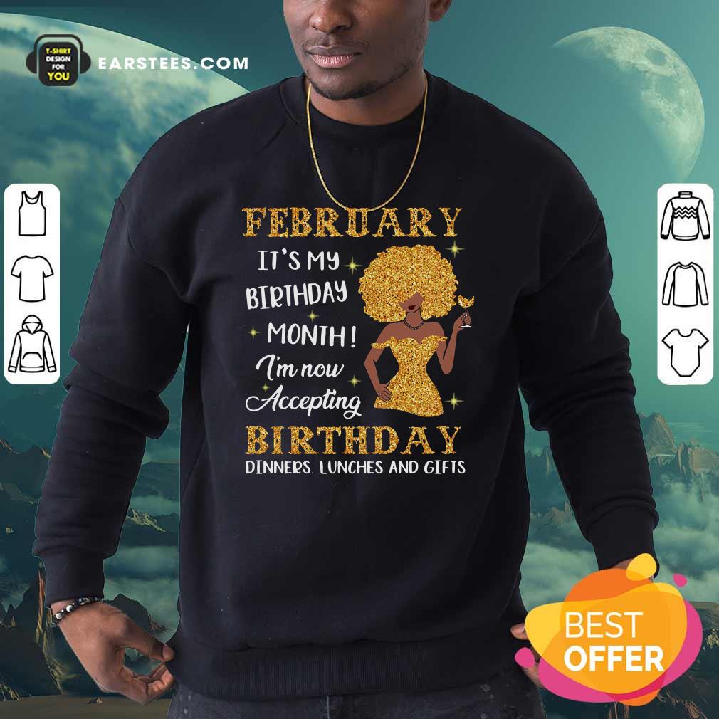 Official February Its My Birthday Month Im Now Accepting Birthday Dinners Lunches And Gifts Shirt - Image 5