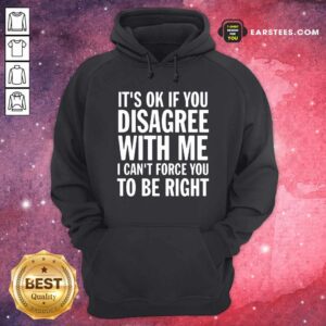 Alternative view of Nice Its Of If You Disagree With Me I Cant Force You To Be Right Shirt