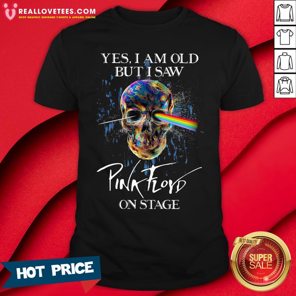 Perfect Skull Yes I Am Old But I Saw Pink Floyd On Stage Shirt
