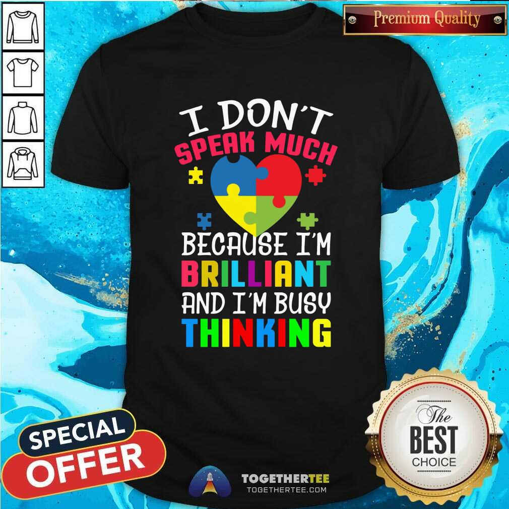 Top Autism I Don’t Speak Much Because I’m Brilliant An I’m Busy Thinking Shirt