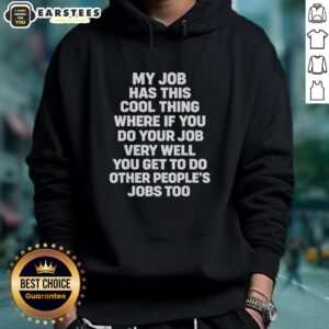 Alternative view of Awesome My Job Has Cool Thing Where If You Do Your Job Very Well You Do Other People's Jobs Too T-Shirt