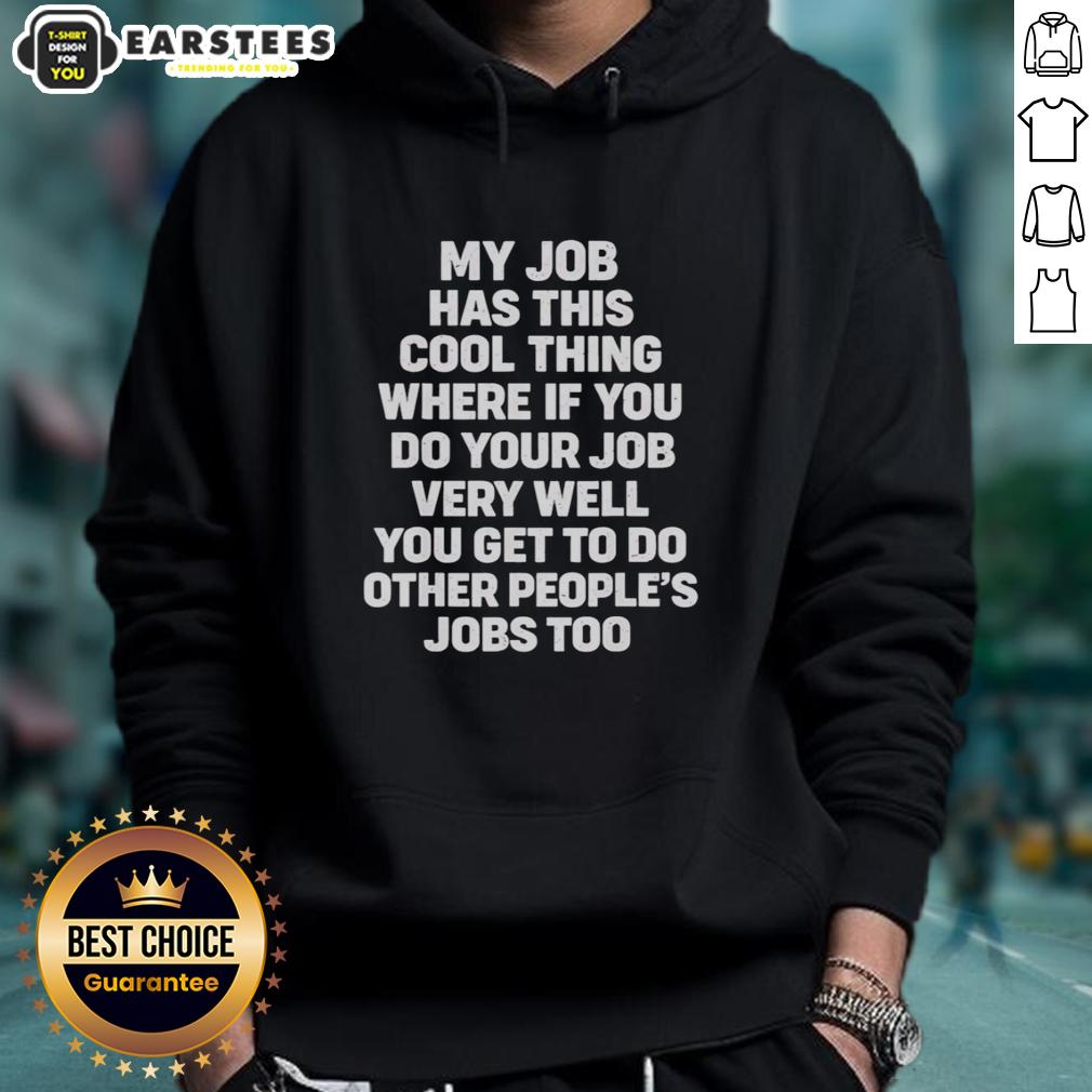 Awesome My Job Has Cool Thing Where If You Do Your Job Very Well You Do Other People's Jobs Too T-Shirt - Image 2