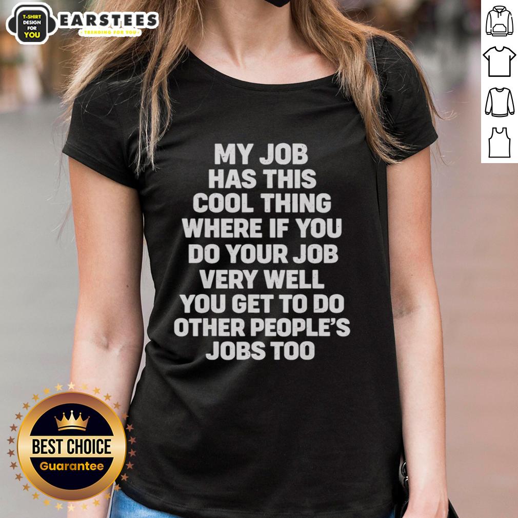 Awesome My Job Has Cool Thing Where If You Do Your Job Very Well You Do Other People's Jobs Too T-Shirt - Image 3