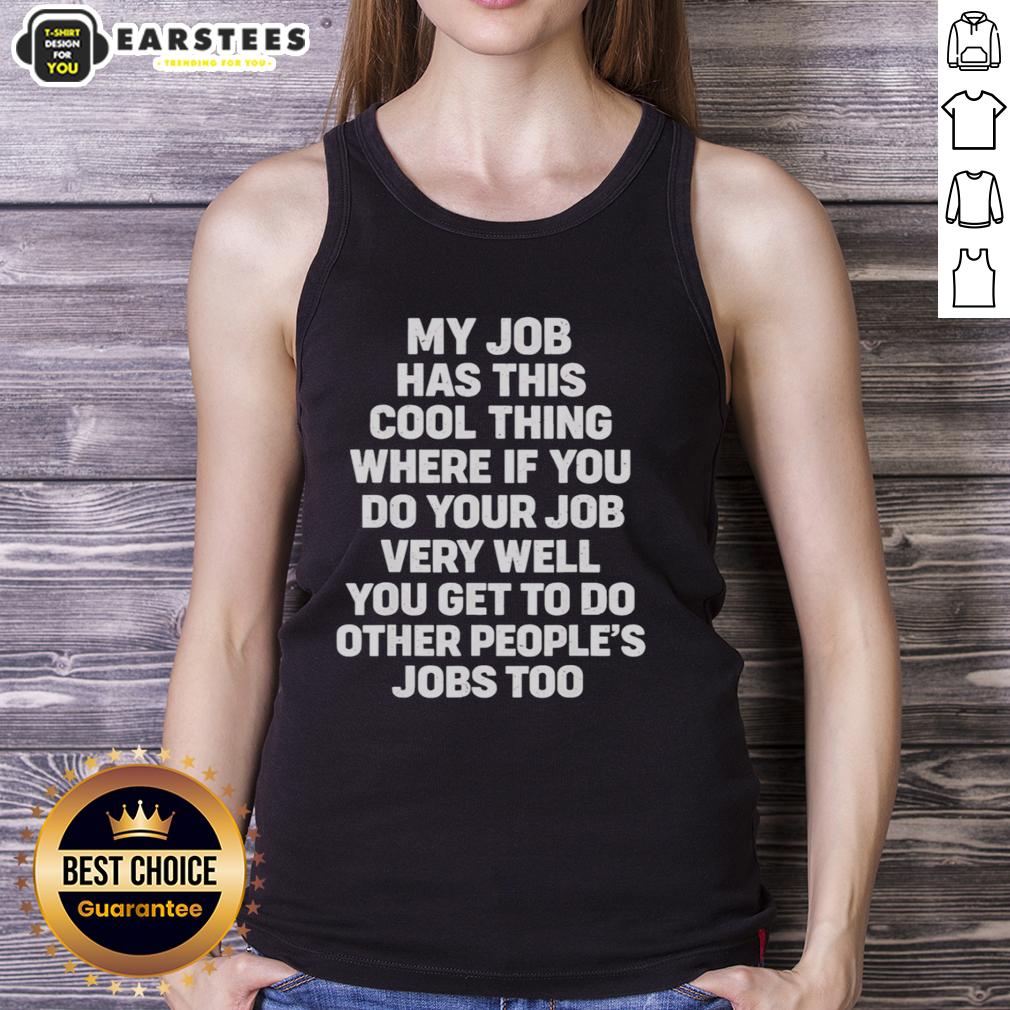 Awesome My Job Has Cool Thing Where If You Do Your Job Very Well You Do Other People's Jobs Too T-Shirt - Image 4