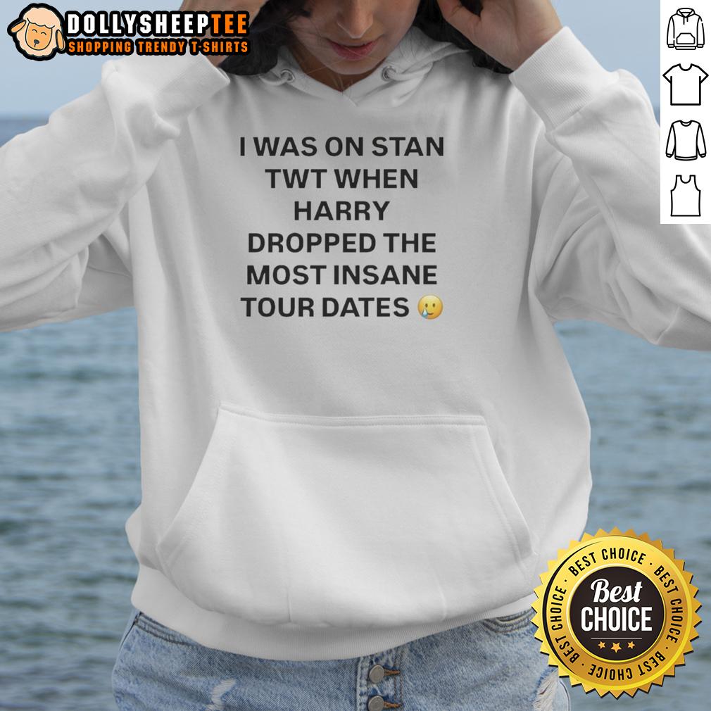 Premium I Was On Stan Twt When Harry Dropped The Most Insane Tour Dates T-Shirt - Image 2