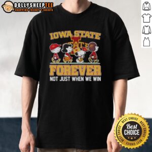 Original Peanuts X Iowa State Cyclones Forever Fan Not Just When We Win Cartoon Characters T-Shirt