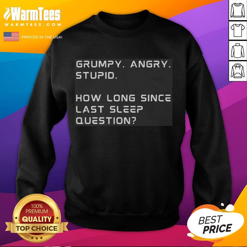 Premium Grumpy Angry Stupid How Long Since Last Sleep Question Funny Sleep Deprivation T-Shirt - Image 5