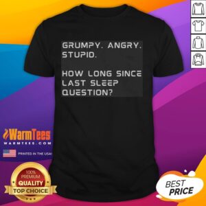 Premium Grumpy Angry Stupid How Long Since Last Sleep Question Funny Sleep Deprivation T-Shirt