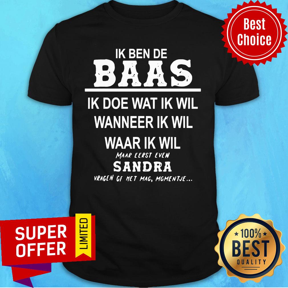 Ik Ben De Baas Ik Doe Wat Ik Wil Wanneer Ik Wil Waar Ik Wil Maar Shirt