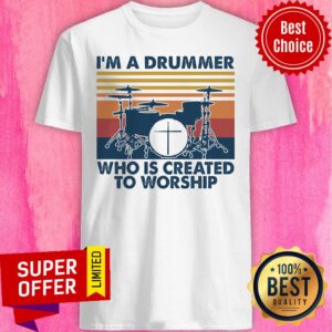 I'm A Drummer Who Is Created To Worship Shirt
