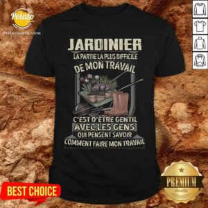 Jardinier La Partie La Plus Difficile De Mon Travail Shirt